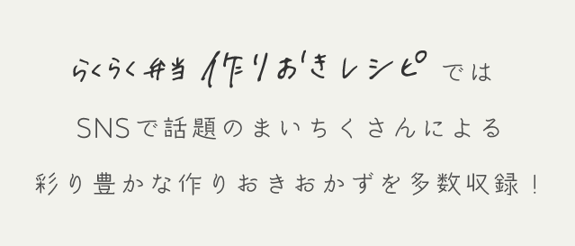 らくらく弁当 作りおきレシピではSNSで話題のまいちくさんによる彩り豊かな作りおきおかずを多数収録！